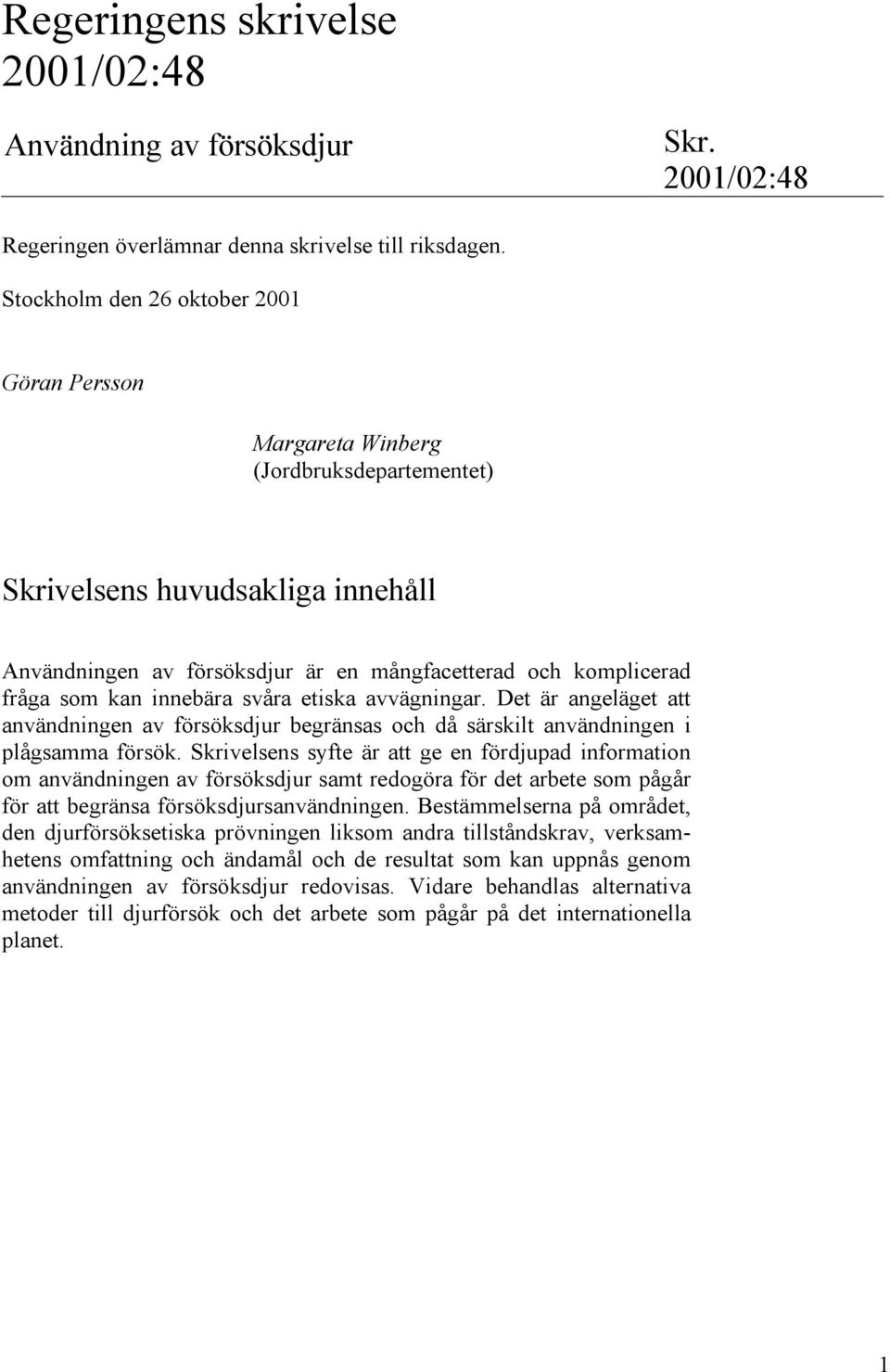 innebära svåra etiska avvägningar. Det är angeläget att användningen av försöksdjur begränsas och då särskilt användningen i plågsamma försök.