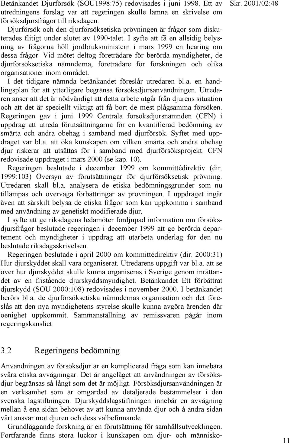 I syfte att få en allsidig belysning av frågorna höll jordbruksministern i mars 1999 en hearing om dessa frågor.