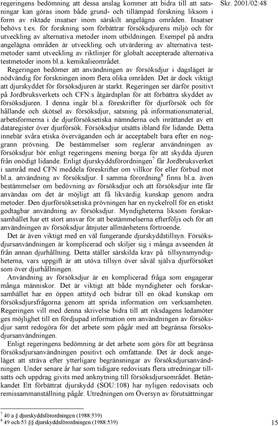 Exempel på andra angelägna områden är utveckling och utvärdering av alternativa testmetoder samt utveckling av riktlinjer för globalt accepterade alternativa testmetoder inom bl.a. kemikalieområdet.