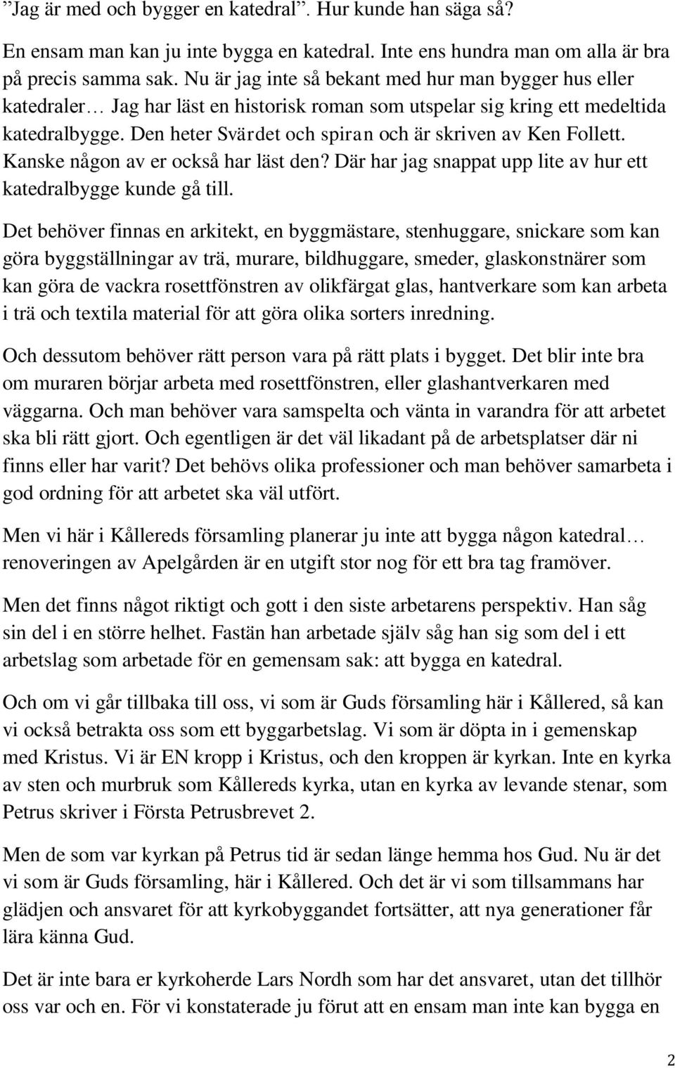 Den heter Svärdet och spiran och är skriven av Ken Follett. Kanske någon av er också har läst den? Där har jag snappat upp lite av hur ett katedralbygge kunde gå till.