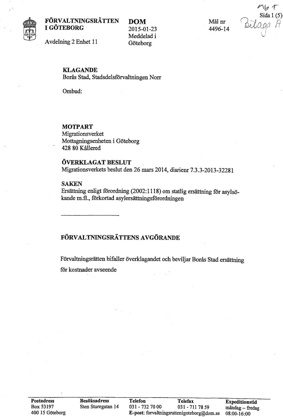 3-2013-32281 SAKEN Ersättning enligt förordning (2002: 1118) om statlig ersättning :fcir asylsökande m.fl.