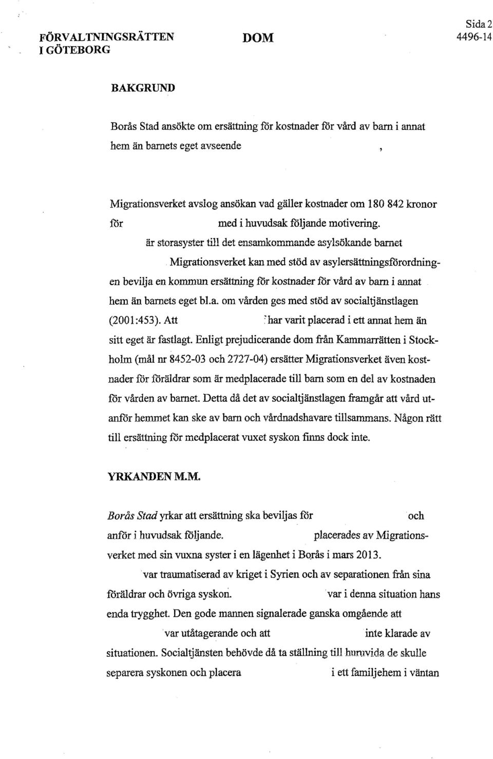 .. '11ande asylsökande b&uet Migrationsverket kan med stöd av asylersättningsförordningen bevilja en kommun ersättning för kostnader för vård av barn i annat hem än barnets eget bl.a. om vården ges med stöd av socialtjänstlagen (2001:453).