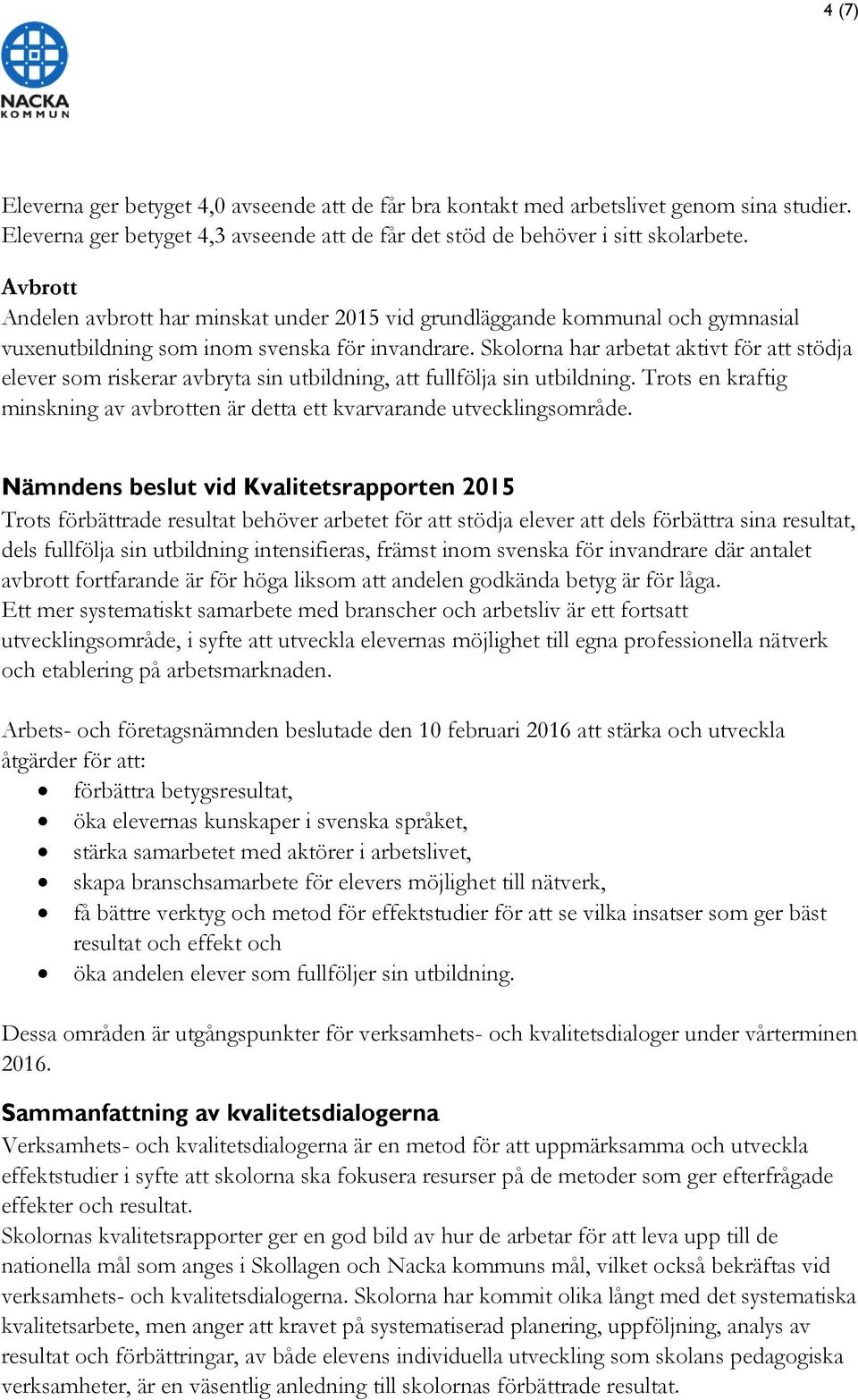 Skolorna har arbetat aktivt för att stödja elever som riskerar avbryta sin utbildning, att fullfölja sin utbildning. Trots en kraftig minskning av avbrotten är detta ett kvarvarande utvecklingsområde.