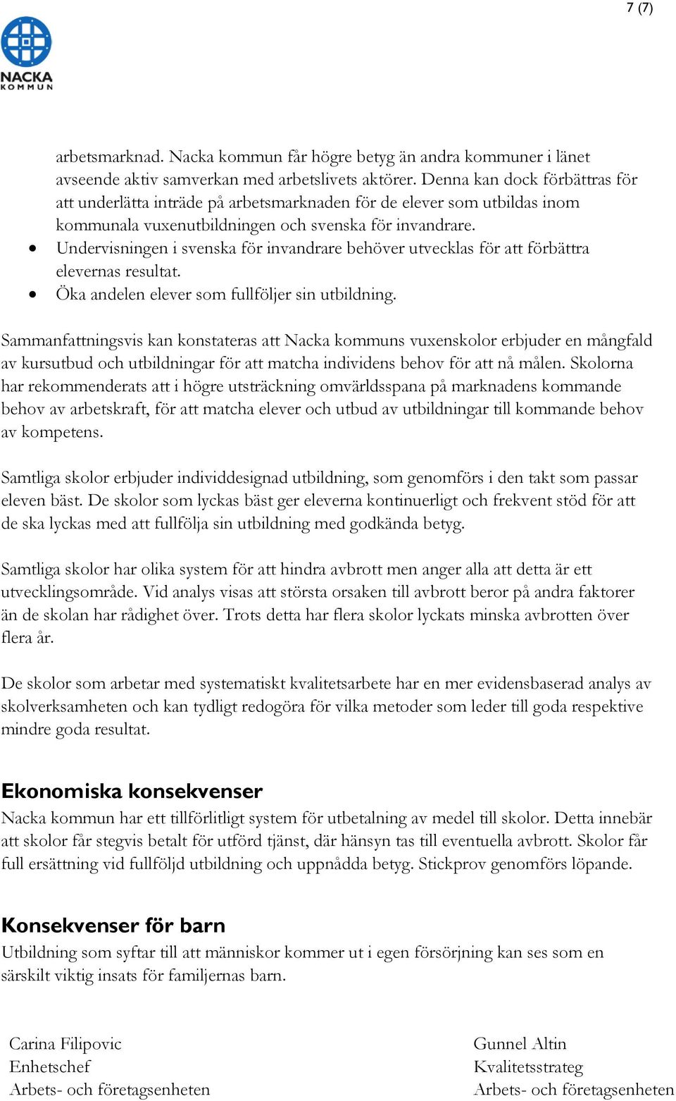 Undervisningen i svenska för invandrare behöver utvecklas för att förbättra elevernas resultat. Öka andelen elever som fullföljer sin utbildning.