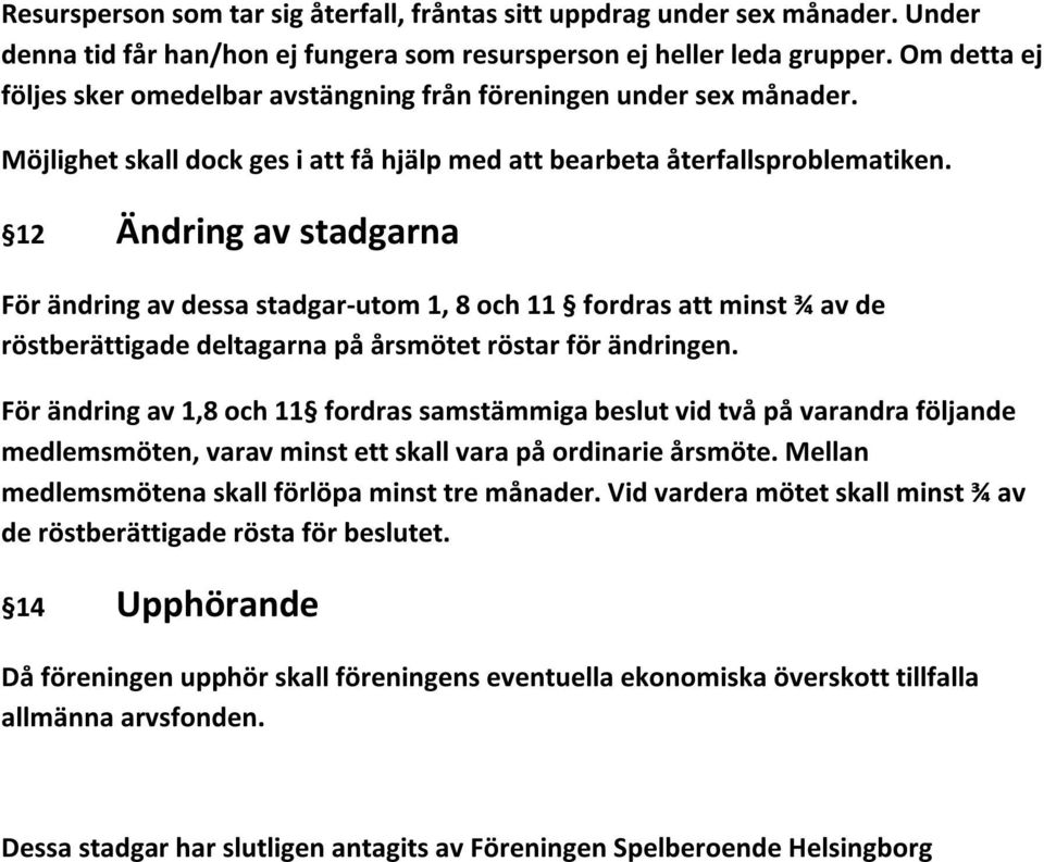 12 Ändring av stadgarna För ändring av dessa stadgar-utom 1, 8 och 11 fordras att minst ¾ av de röstberättigade deltagarna på årsmötet röstar för ändringen.