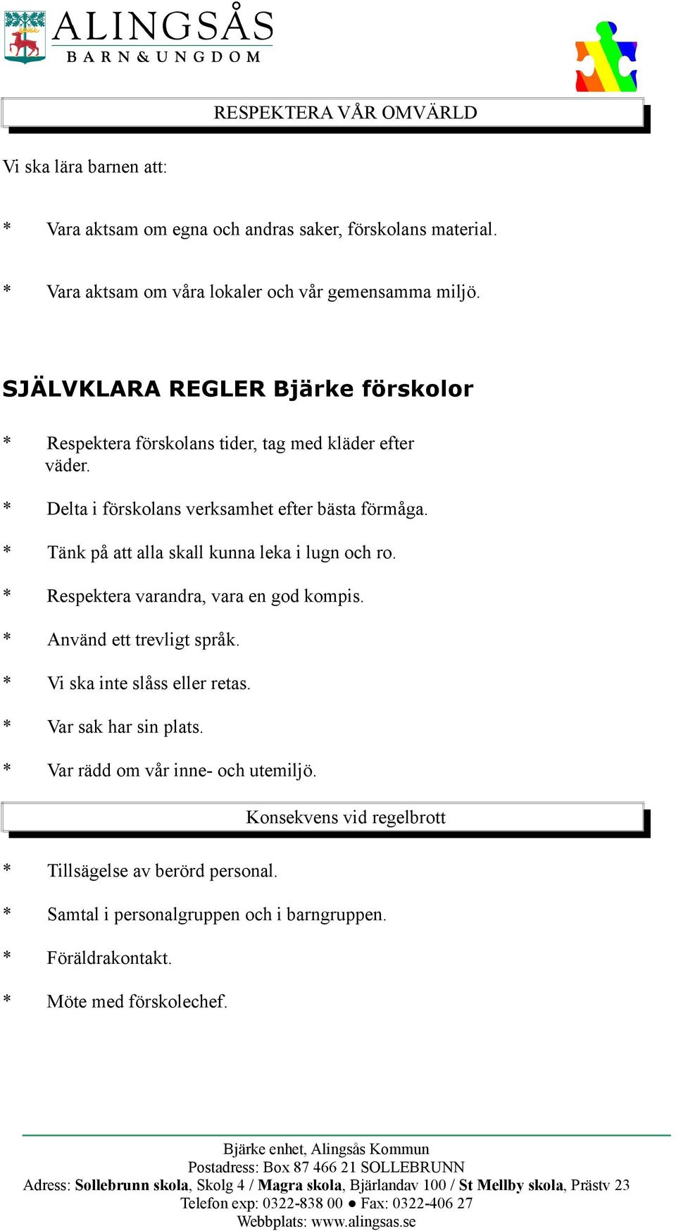 * Tänk på att alla skall kunna leka i lugn och ro. * Respektera varandra, vara en god kompis. * Använd ett trevligt språk. * Vi ska inte slåss eller retas.