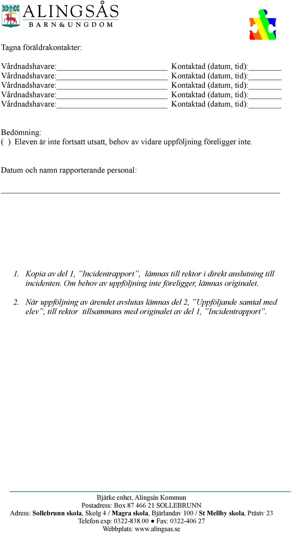 Datum och namn rapporterande personal: 1. Kopia av del 1, Incidentrapport, lämnas till rektor i direkt anslutning till incidenten.