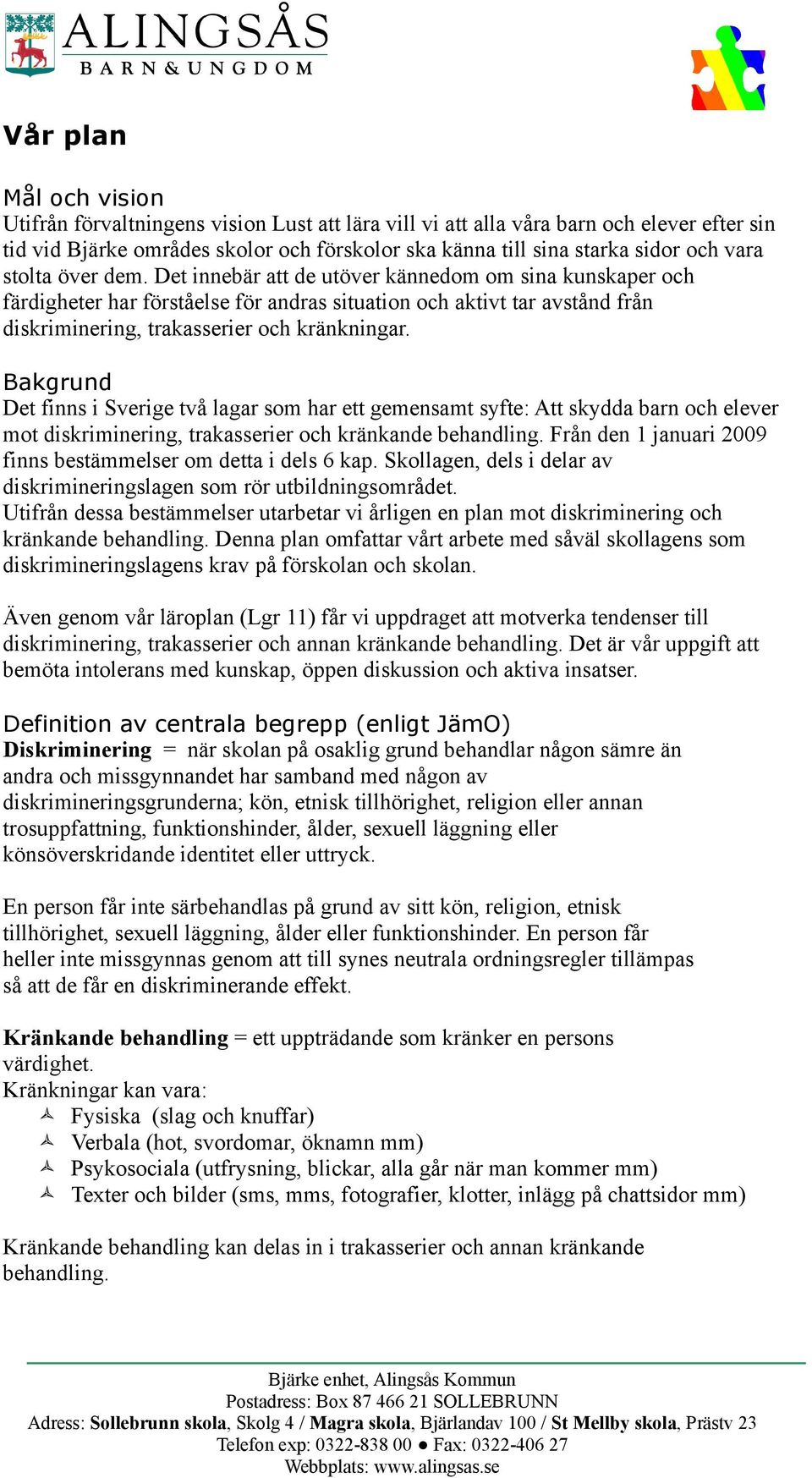 Bakgrund Det finns i Sverige två lagar som har ett gemensamt syfte: Att skydda barn och elever mot diskriminering, trakasserier och kränkande behandling.