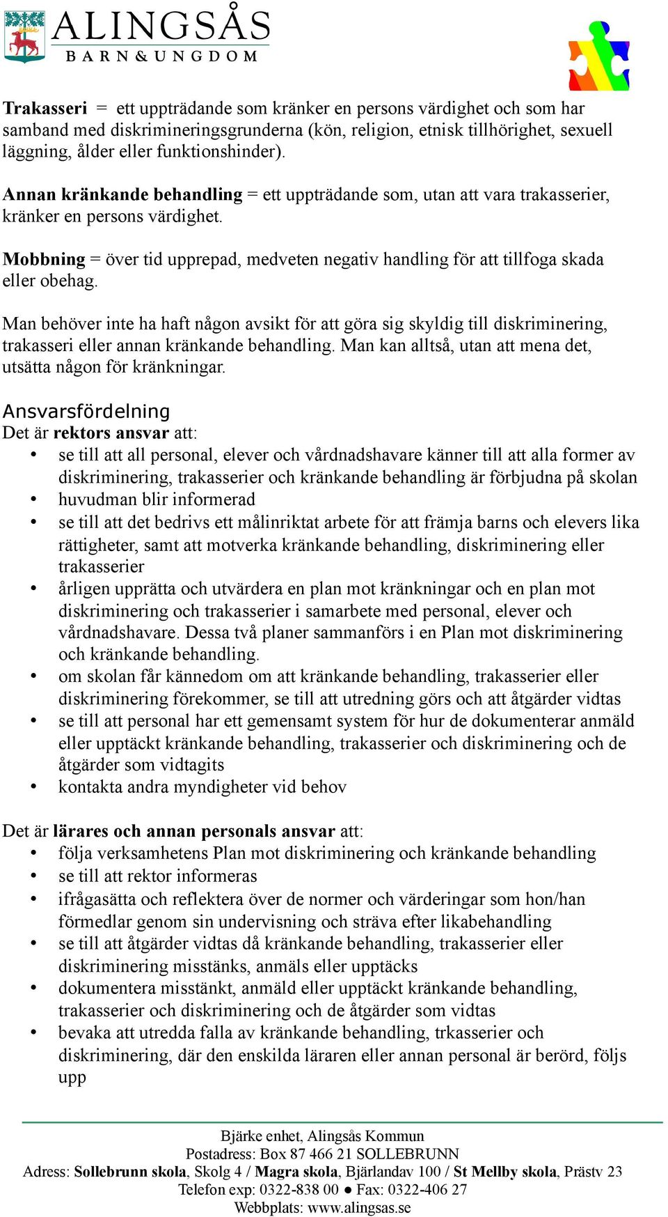 Man behöver inte ha haft någon avsikt för att göra sig skyldig till diskriminering, trakasseri eller annan kränkande behandling. Man kan alltså, utan att mena det, utsätta någon för kränkningar.