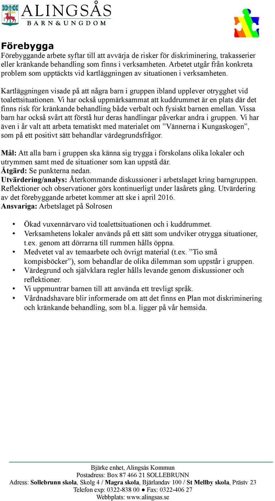 Vi har också uppmärksammat att kuddrummet är en plats där det finns risk för kränkande behandling både verbalt och fysiskt barnen emellan.