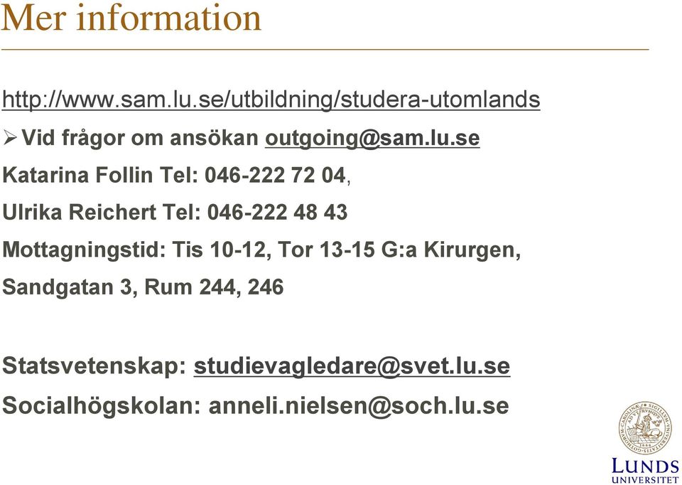 se Katarina Follin Tel: 046-222 72 04, Ulrika Reichert Tel: 046-222 48 43