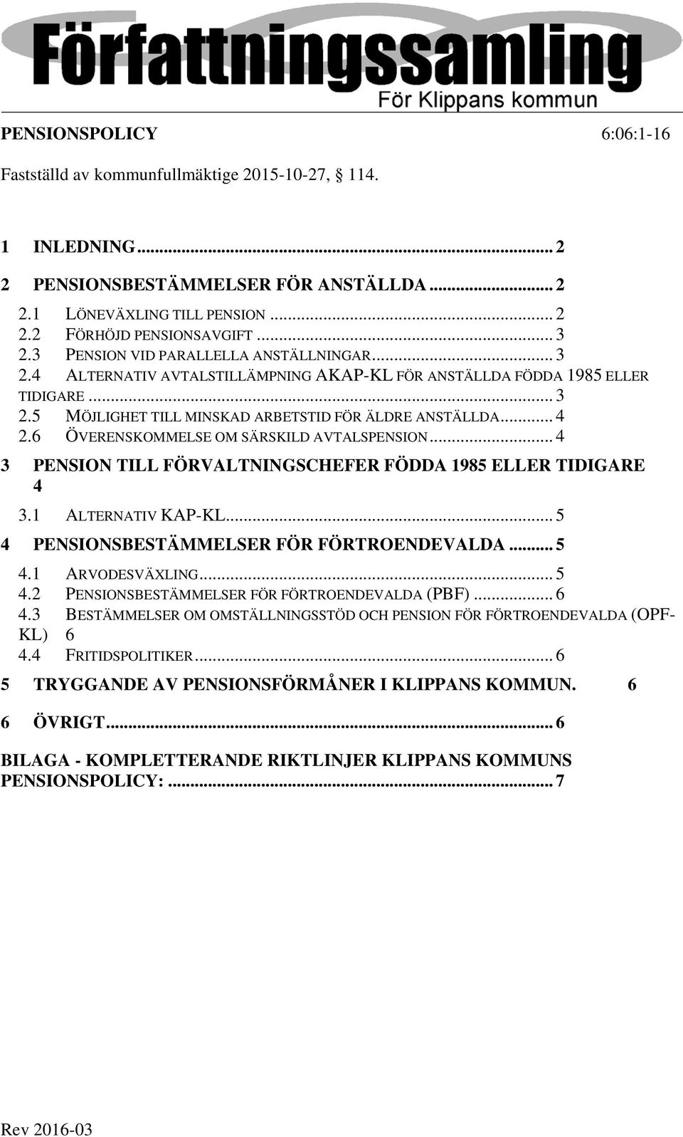 6 ÖVERENSKOMMELSE OM SÄRSKILD AVTALSPENSION... 4 3 PENSION TILL FÖRVALTNINGSCHEFER FÖDDA 1985 ELLER TIDIGARE 4 3.1 ALTERNATIV KAP-KL... 5 4 PENSIONSBESTÄMMELSER FÖR FÖRTROENDEVALDA... 5 4.1 ARVODESVÄXLING.