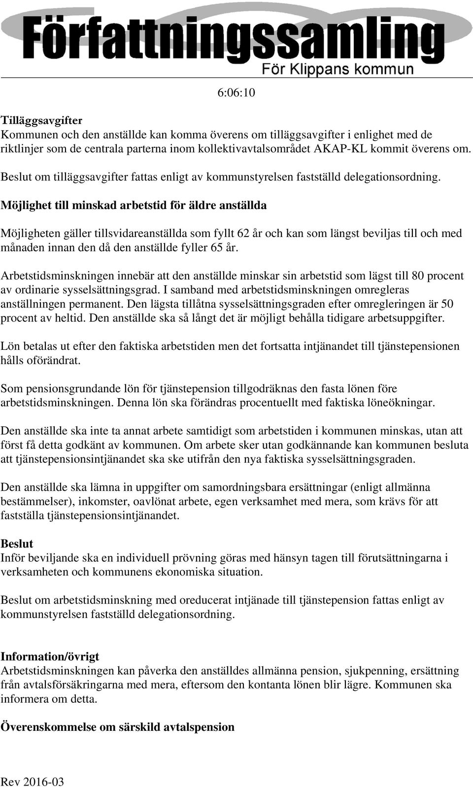 Möjlighet till minskad arbetstid för äldre anställda Möjligheten gäller tillsvidareanställda som fyllt 62 år och kan som längst beviljas till och med månaden innan den då den anställde fyller 65 år.