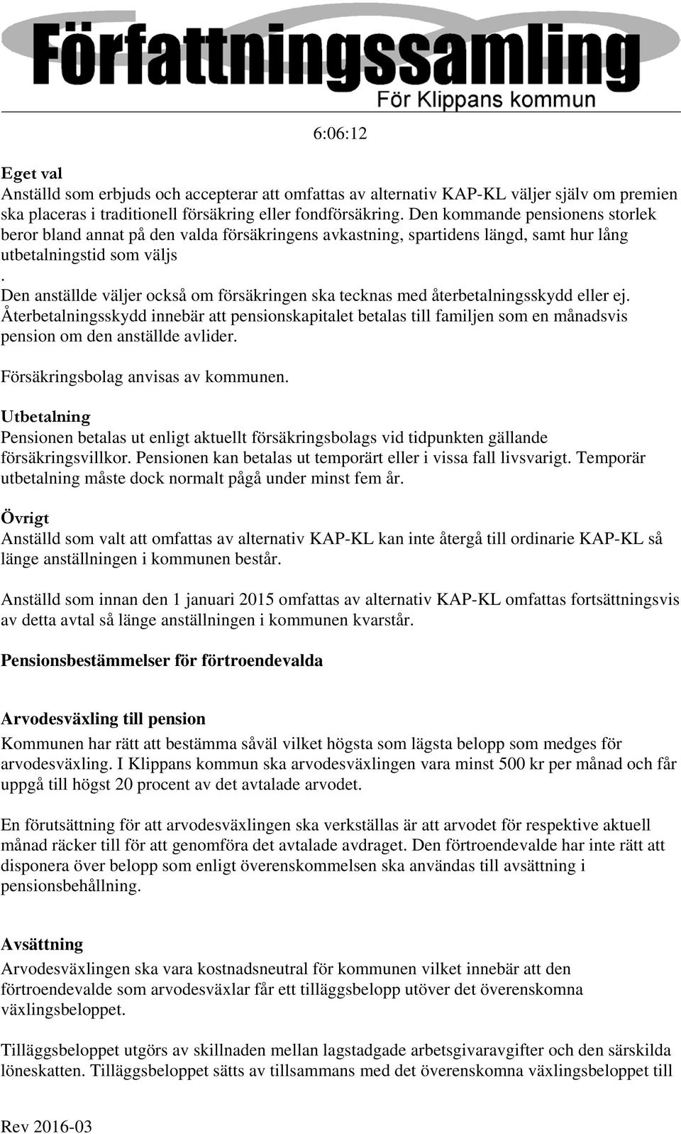 Den anställde väljer också om försäkringen ska tecknas med återbetalningsskydd eller ej.