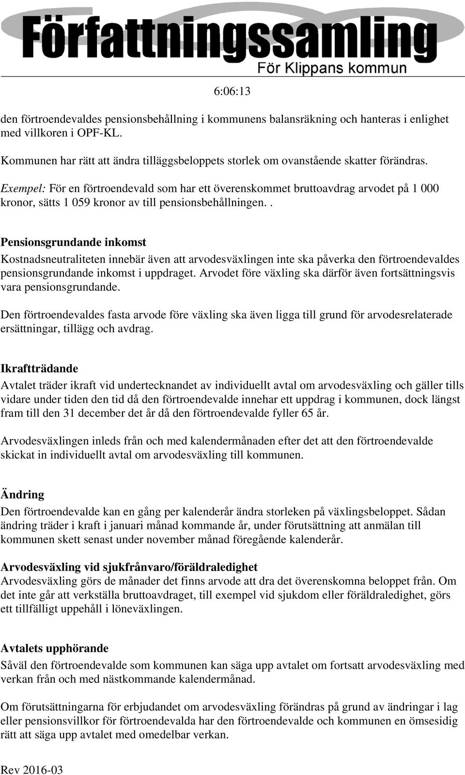 Exempel: För en förtroendevald som har ett överenskommet bruttoavdrag arvodet på 1 000 kronor, sätts 1 059 kronor av till pensionsbehållningen.