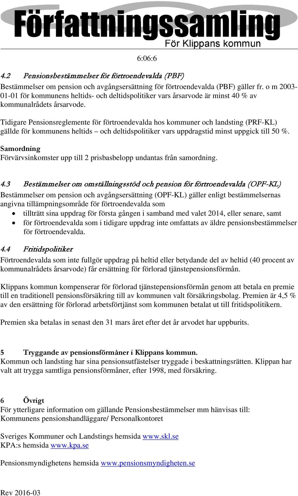 Tidigare Pensionsreglemente för förtroendevalda hos kommuner och landsting (PRF-KL) gällde för kommunens heltids och deltidspolitiker vars uppdragstid minst uppgick till 50 %.