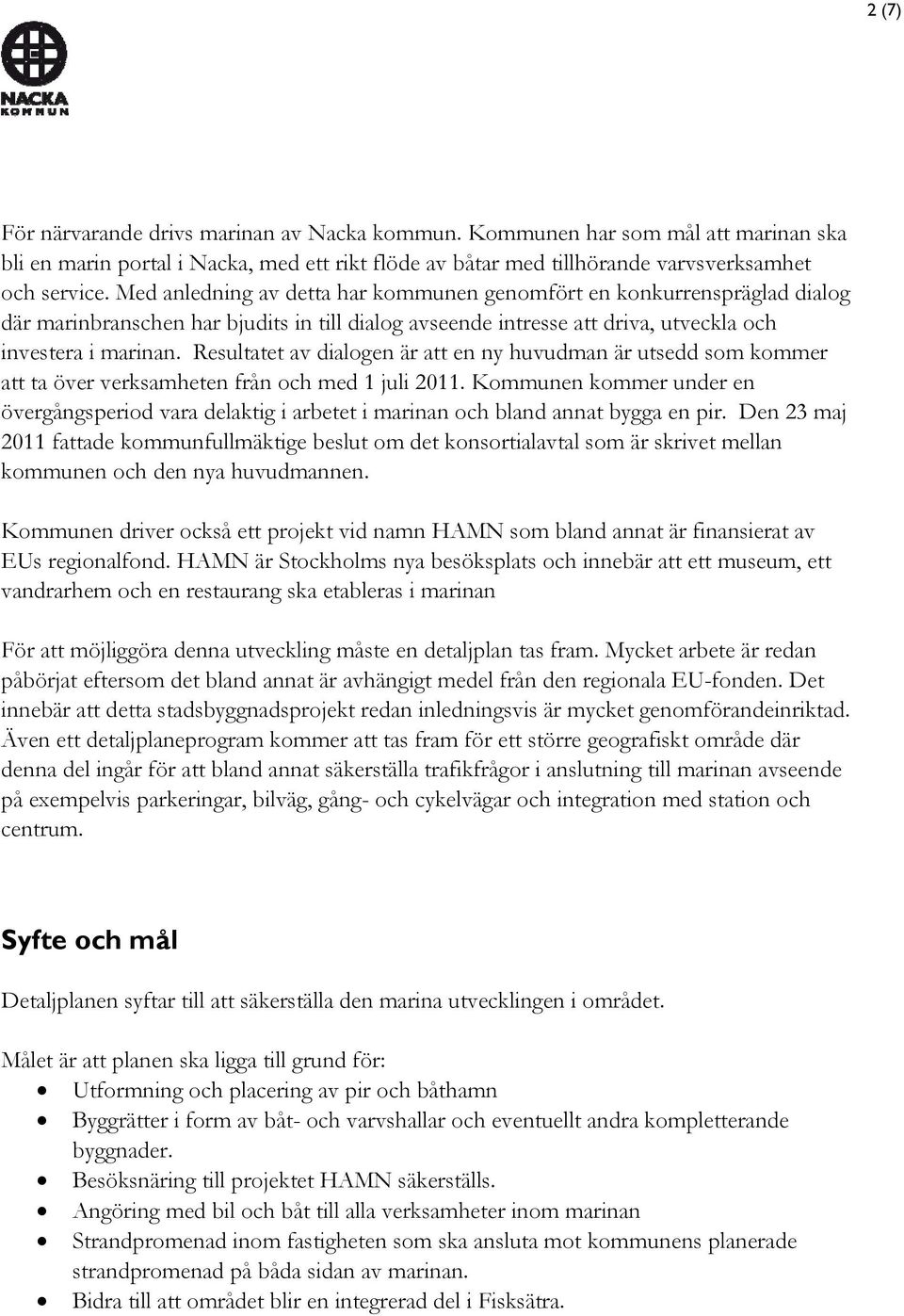 Resultatet av dialogen är att en ny huvudman är utsedd som kommer att ta över verksamheten från och med 1 juli 2011.