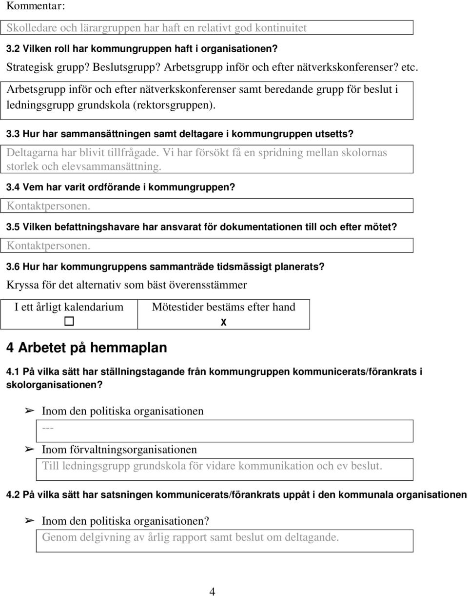 3 Hur har sammansättningen samt deltagare i kommungruppen utsetts? Deltagarna har blivit tillfrågade. Vi har försökt få en spridning mellan skolornas storlek och elevsammansättning. 3.