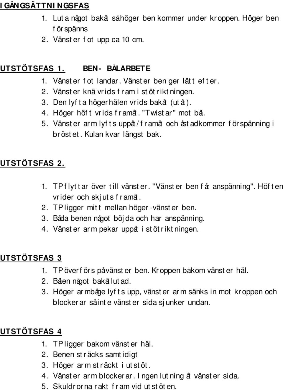 Vänster arm lyfts uppåt/framåt och åstadkommer förspänning i bröstet. Kulan kvar längst bak. UTSTÖTSFAS 2. 1. TP flyttar över till vänster. "Vänster ben får anspänning".