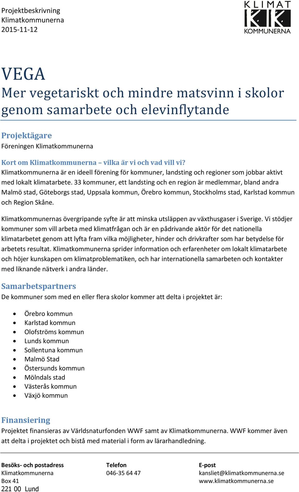 33 kommuner, ett landsting och en region är medlemmar, bland andra Malmö stad, Göteborgs stad, Uppsala kommun, Örebro kommun, Stockholms stad, Karlstad kommun och Region Skåne.