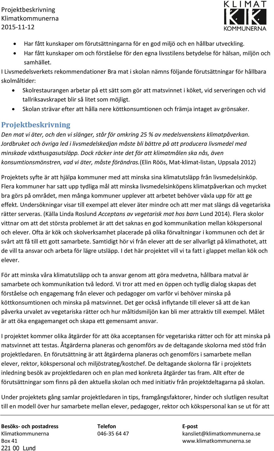 och vid tallriksavskrapet blir så litet som möjligt. Skolan strävar efter att hålla nere köttkonsumtionen och främja intaget av grönsaker.