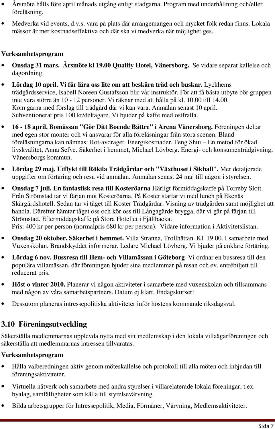 Lördag 10 april. Vi får lära oss lite om att beskära träd och buskar. Lyckhems trädgårdsservice, Isabell Noreen Gustafsson blir vår instruktör.