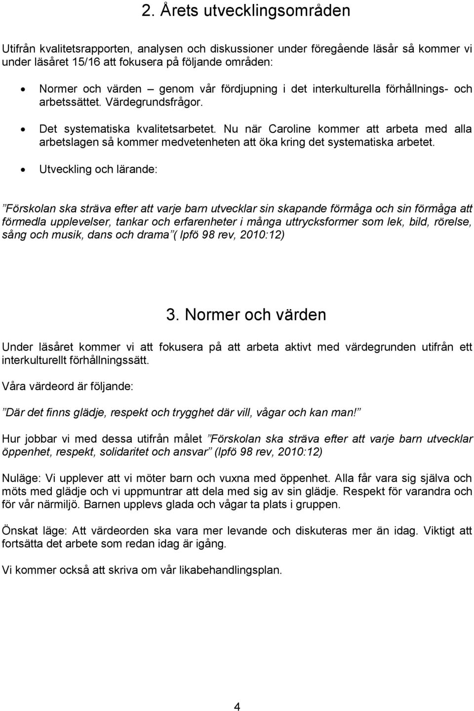 Nu när Caroline kommer att arbeta med alla arbetslagen så kommer medvetenheten att öka kring det systematiska arbetet.