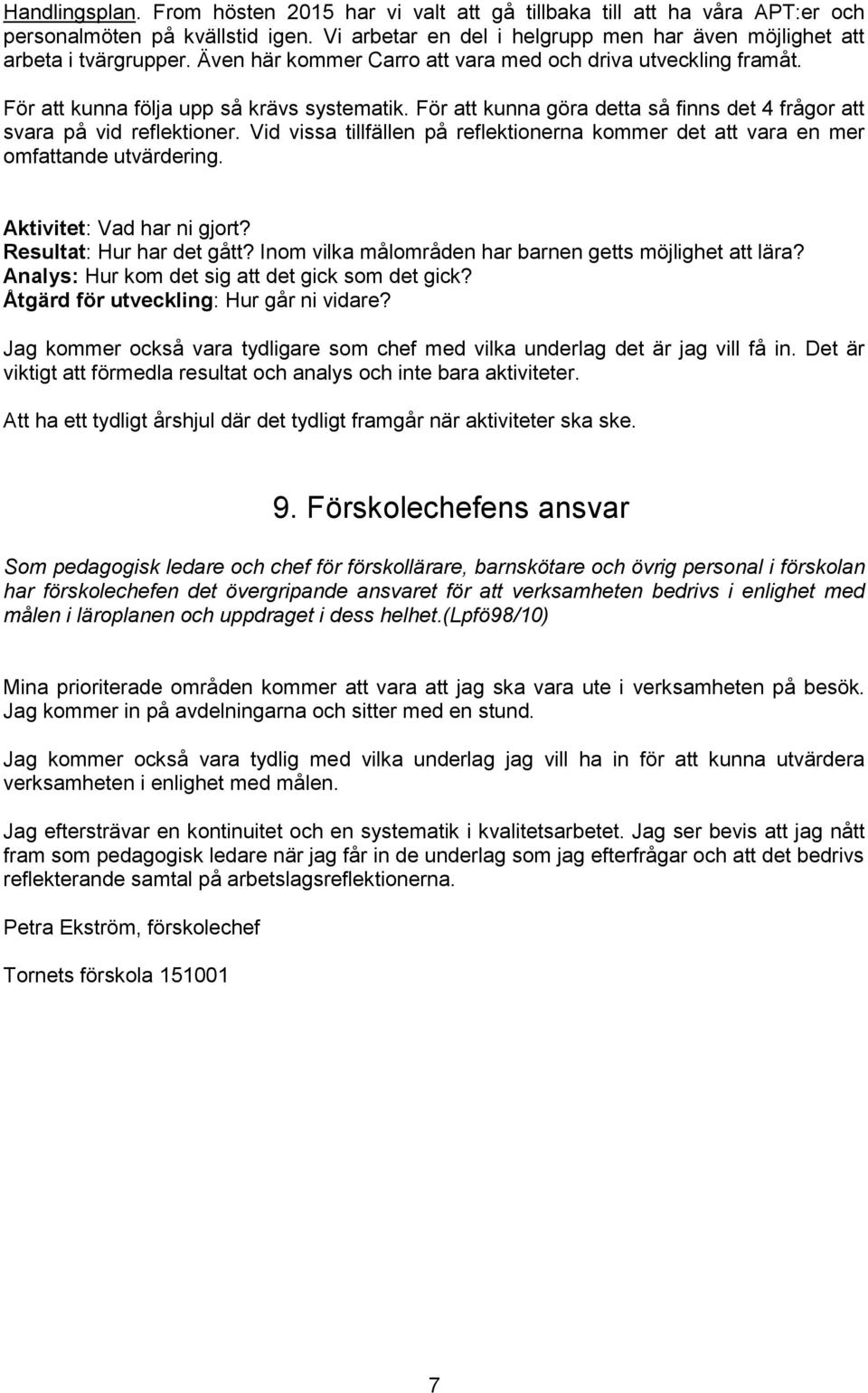 Vid vissa tillfällen på reflektionerna kommer det att vara en mer omfattande utvärdering. Aktivitet: Vad har ni gjort? Resultat: Hur har det gått?