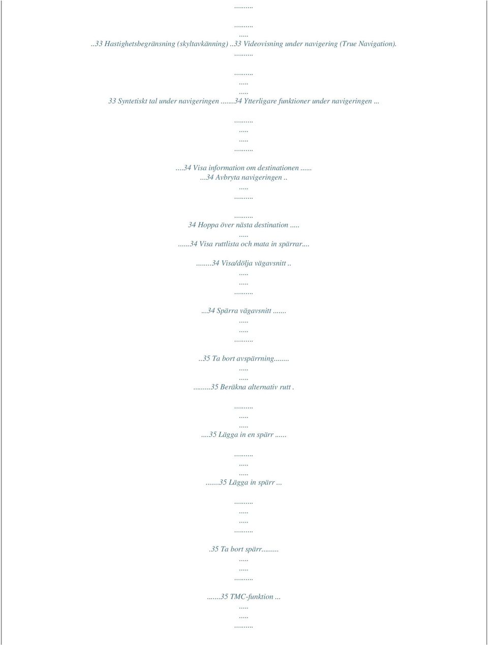 ...34 Avbryta navigeringen.. 34 Hoppa över nästa destination.34 Visa ruttlista och mata in spärrar......34 Visa/dölja vägavsnitt.