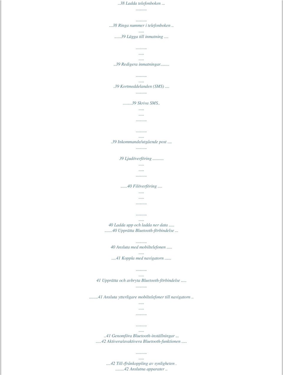 .40 Upprätta Bluetooth-förbindelse... 40 Ansluta med mobiltelefonen...41 Koppla med navigatorn. 41 Upprätta och avbryta Bluetooth-förbindelse.