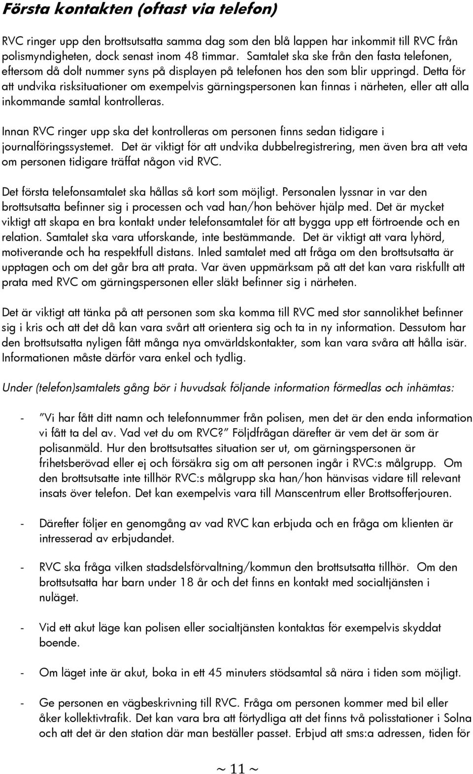 Detta för att undvika risksituationer om exempelvis gärningspersonen kan finnas i närheten, eller att alla inkommande samtal kontrolleras.