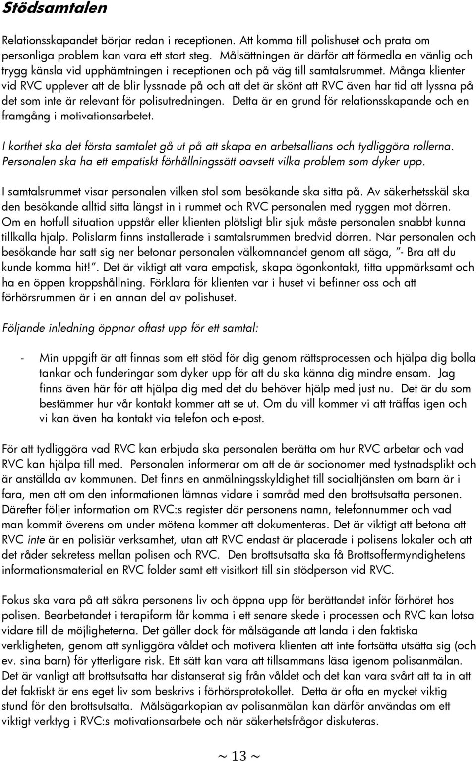 Många klienter vid RVC upplever att de blir lyssnade på och att det är skönt att RVC även har tid att lyssna på det som inte är relevant för polisutredningen.
