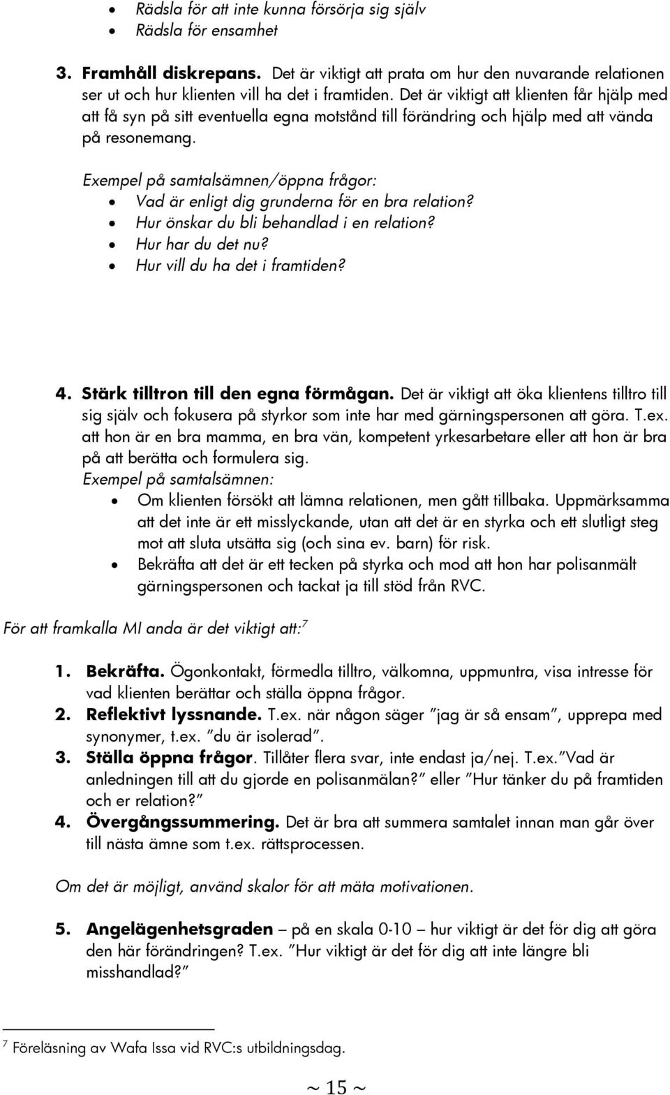 Exempel på samtalsämnen/öppna frågor: Vad är enligt dig grunderna för en bra relation? Hur önskar du bli behandlad i en relation? Hur har du det nu? Hur vill du ha det i framtiden? 4.
