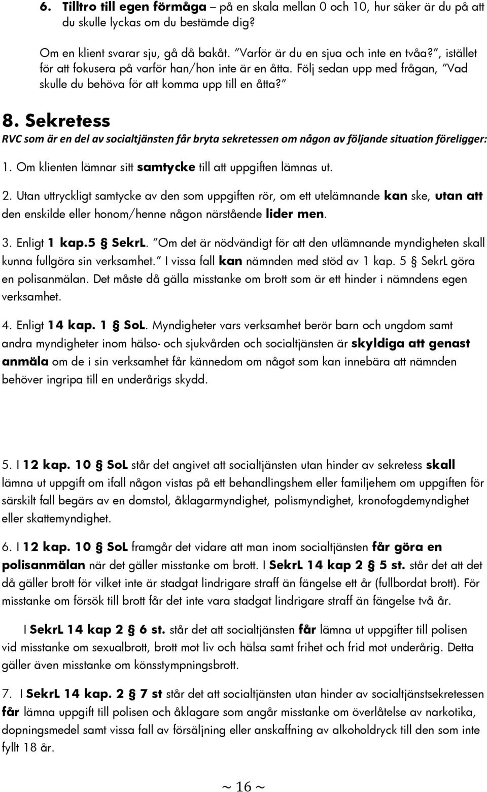 Sekretess RVC som är en del av socialtjänsten får bryta sekretessen om någon av följande situation föreligger: 1. Om klienten lämnar sitt samtycke till att uppgiften lämnas ut. 2.
