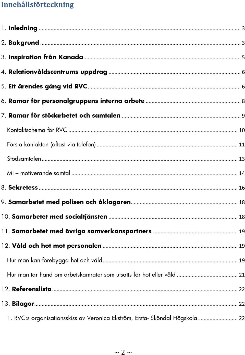 .. 13 MI motiverande samtal... 14 8. Sekretess... 16 9. Samarbetet med polisen och åklagaren... 18 10. Samarbetet med socialtjänsten... 18 11. Samarbetet med övriga samverkanspartners... 19 12.