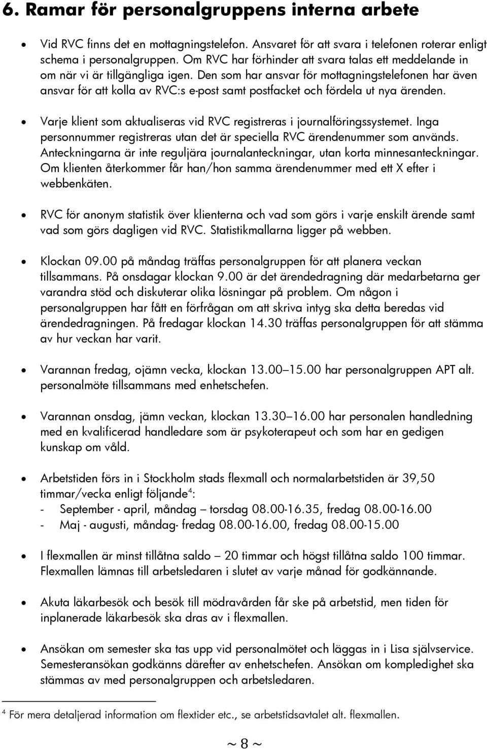 Den som har ansvar för mottagningstelefonen har även ansvar för att kolla av RVC:s e-post samt postfacket och fördela ut nya ärenden.