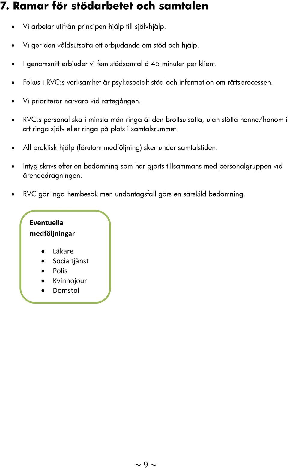 RVC:s personal ska i minsta mån ringa åt den brottsutsatta, utan stötta henne/honom i att ringa själv eller ringa på plats i samtalsrummet.