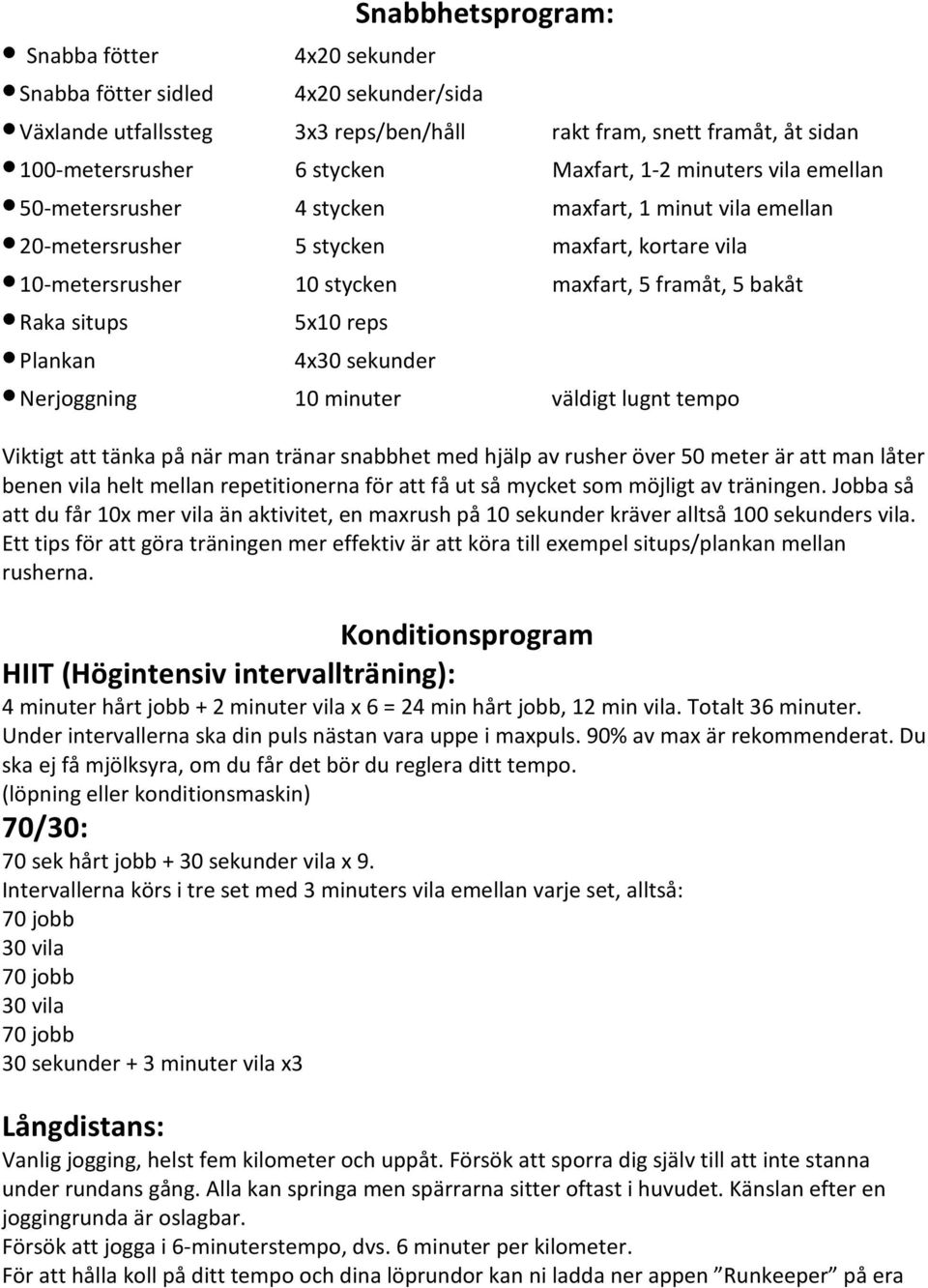 reps Plankan 4x30 sekunder Nerjoggning 10 minuter väldigt lugnt tempo Viktigt att tänka på när man tränar snabbhet med hjälp av rusher över 50 meter är att man låter benen vila helt mellan