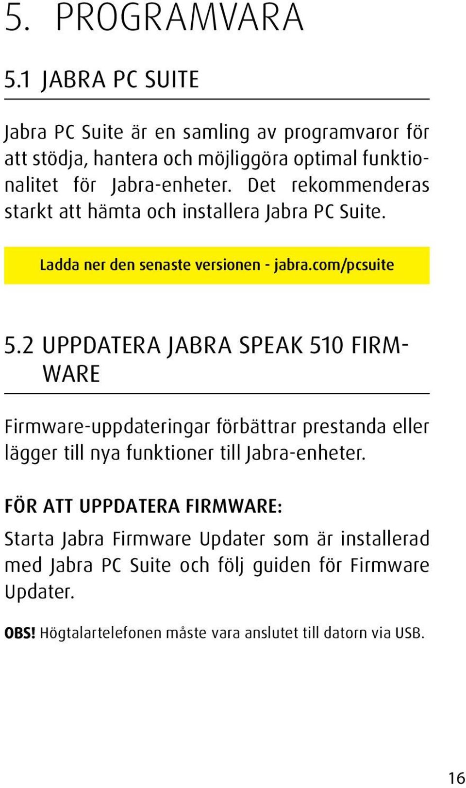 Det rekommenderas starkt att hämta och installera Jabra PC Suite. Ladda ner den senaste versionen - jabra.com/pcsuite 5.