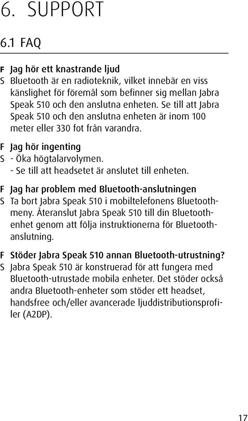 F Jag har problem med Bluetooth-anslutningen S Ta bort Jabra Speak 510 i mobiltelefonens Bluetoothmeny.