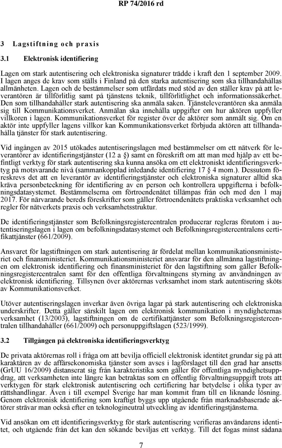 Lagen och de bestämmelser som utfärdats med stöd av den ställer krav på att leverantören är tillförlitlig samt på tjänstens teknik, tillförlitlighet och informationssäkerhet.