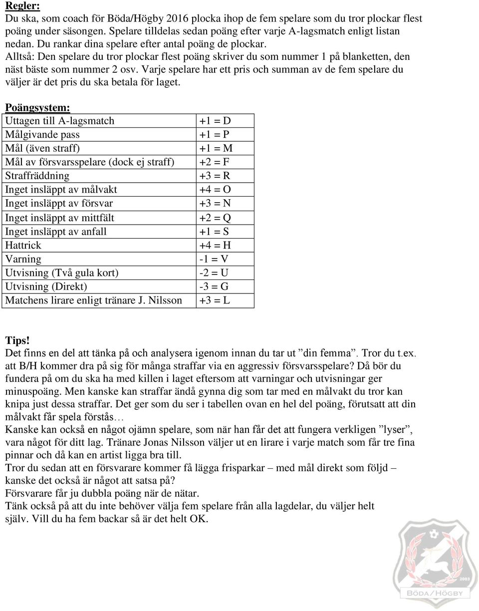 Varje spelare har ett pris och summan av de fem spelare du väljer är det pris du ska betala för laget.