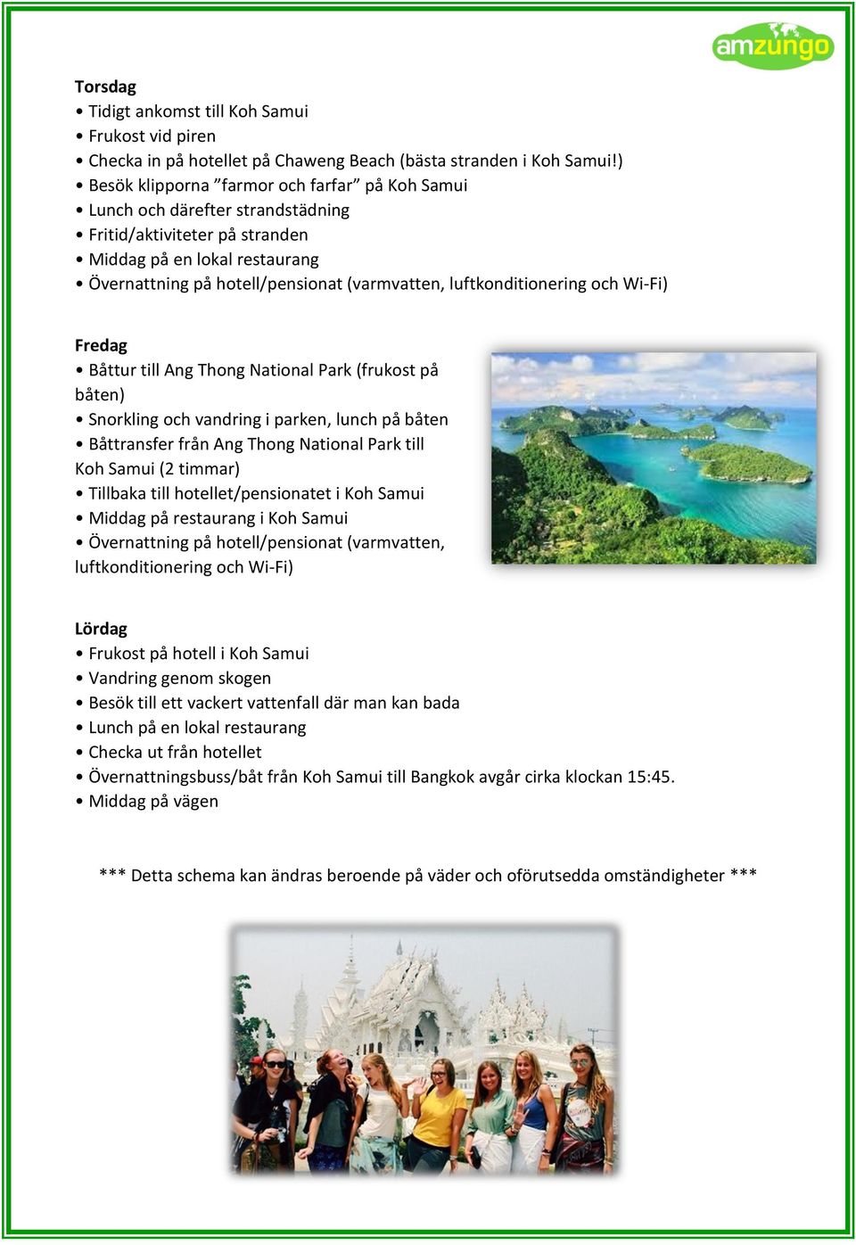 Båttur till Ang Thong National Park (frukost på båten) Snorkling och vandring i parken, lunch på båten Båttransfer från Ang Thong National Park till Koh Samui (2 timmar) Tillbaka till