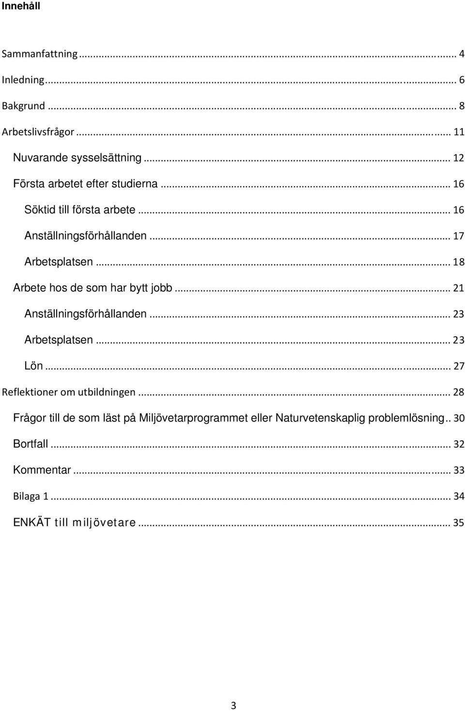 .. 18 Arbete hos de som har bytt jobb... 21 Anställningsförhållanden... 23 Arbetsplatsen... 23 Lön... 27 Reflektioner om utbildningen.