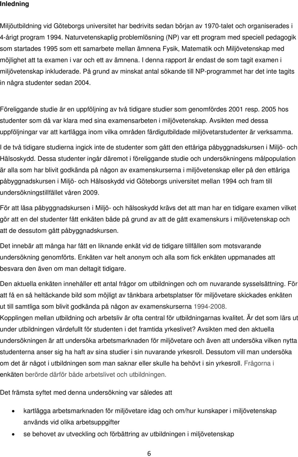 och ett av ämnena. I denna rapport är endast de som tagit examen i miljövetenskap inkluderade. På grund av minskat antal sökande till NP-programmet har det inte tagits in några studenter sedan 2004.