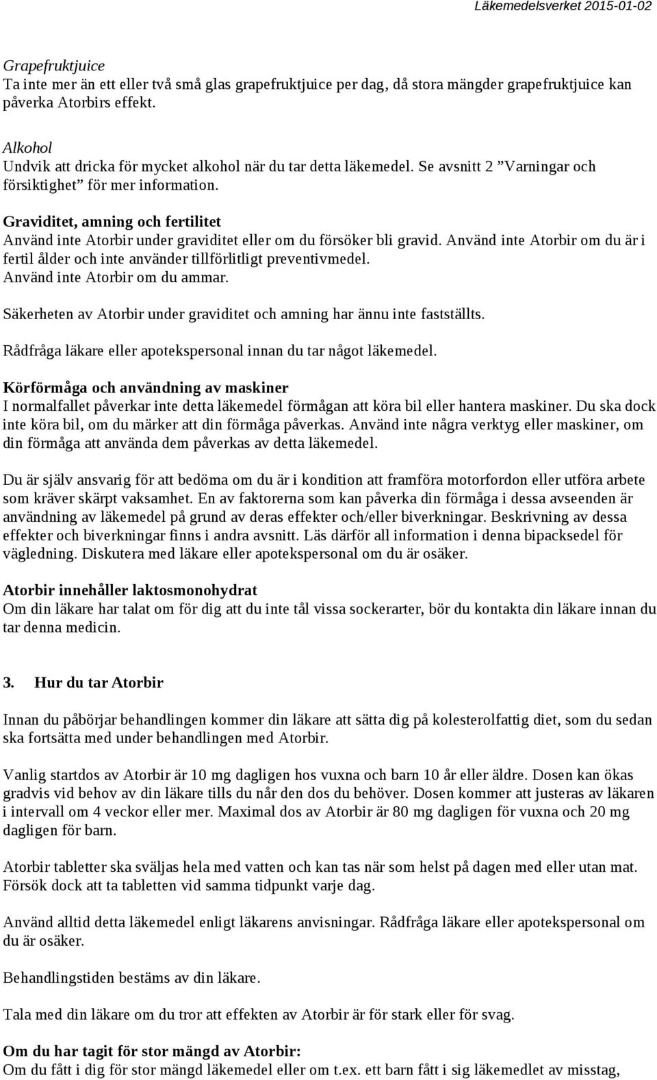 Graviditet, amning och fertilitet Använd inte Atorbir under graviditet om du försöker bli gravid. Använd inte Atorbir om du är i fertil ålder och inte använder tillförlitligt preventivmedel.