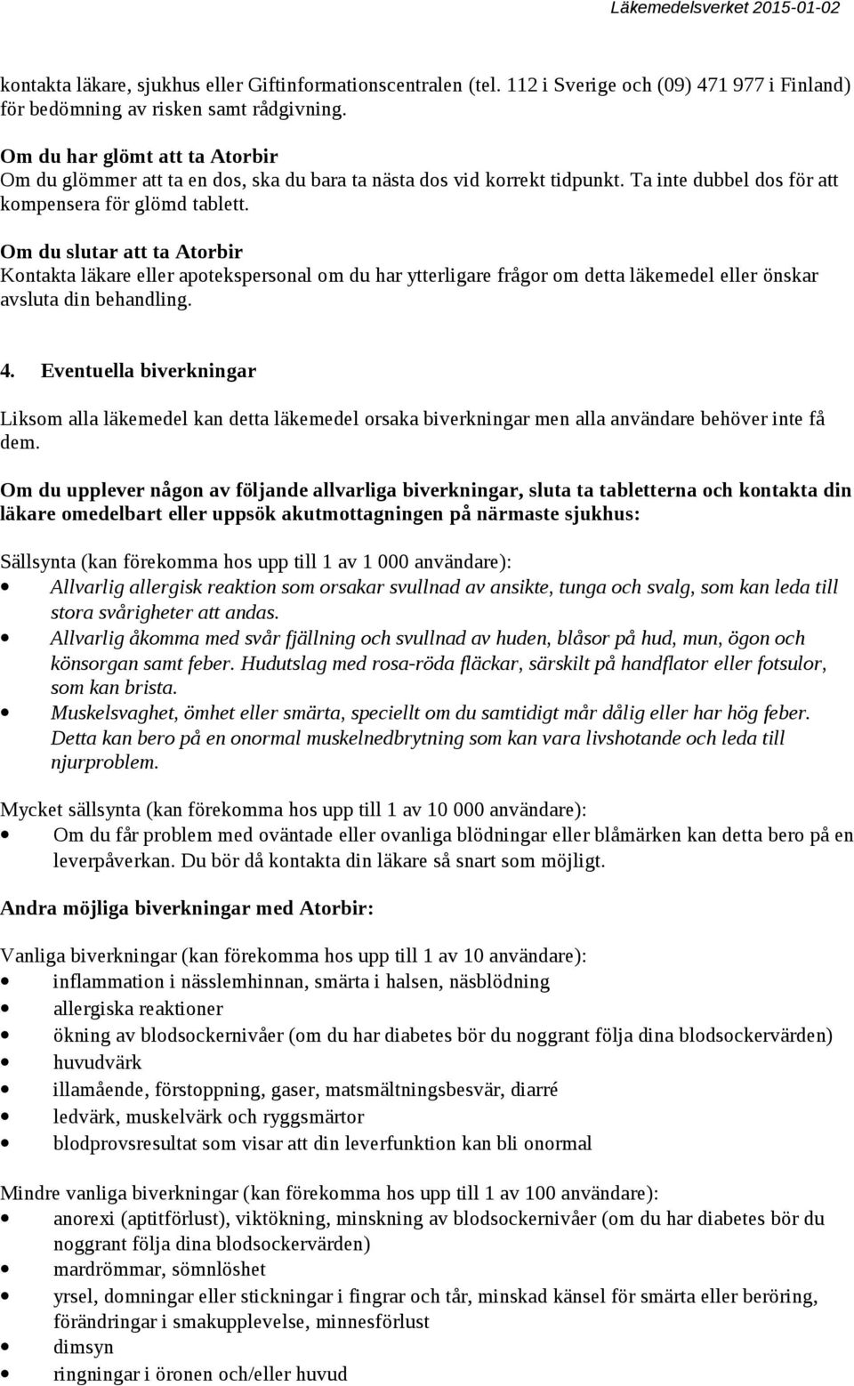 Om du slutar att ta Atorbir Kontakta läkare apotekspersonal om du har ytterligare frågor om detta läkemedel önskar avsluta din behandling. 4.