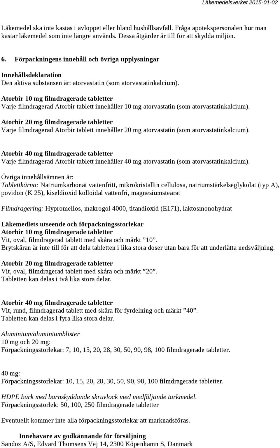 Atorbir 10 mg filmdragerade tabletter Varje filmdragerad Atorbir tablett innehåller 10 mg atorvastatin (som atorvastatinkalcium).