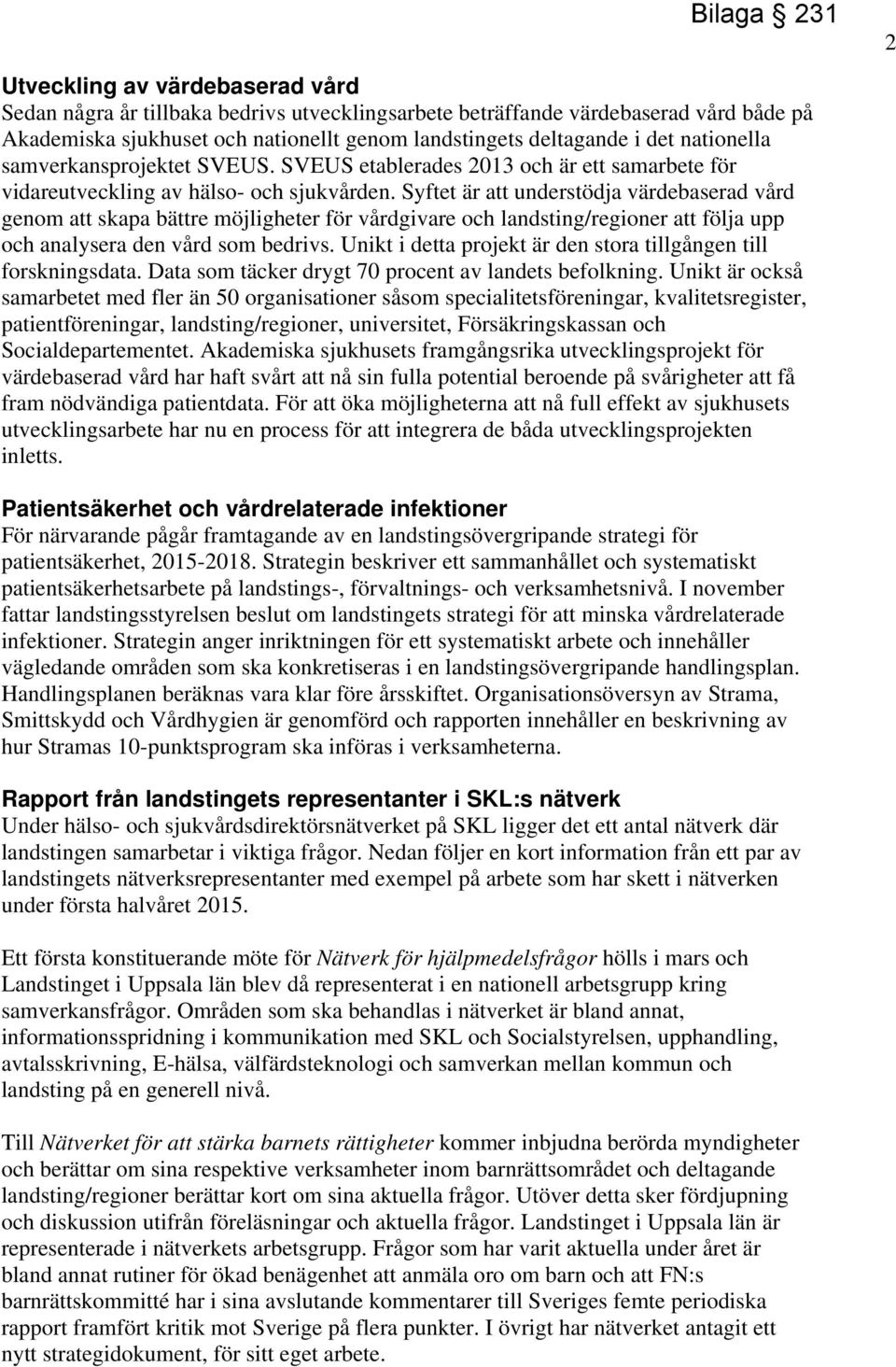 Syftet är att understödja värdebaserad vård genom att skapa bättre möjligheter för vårdgivare och landsting/regioner att följa upp och analysera den vård som bedrivs.