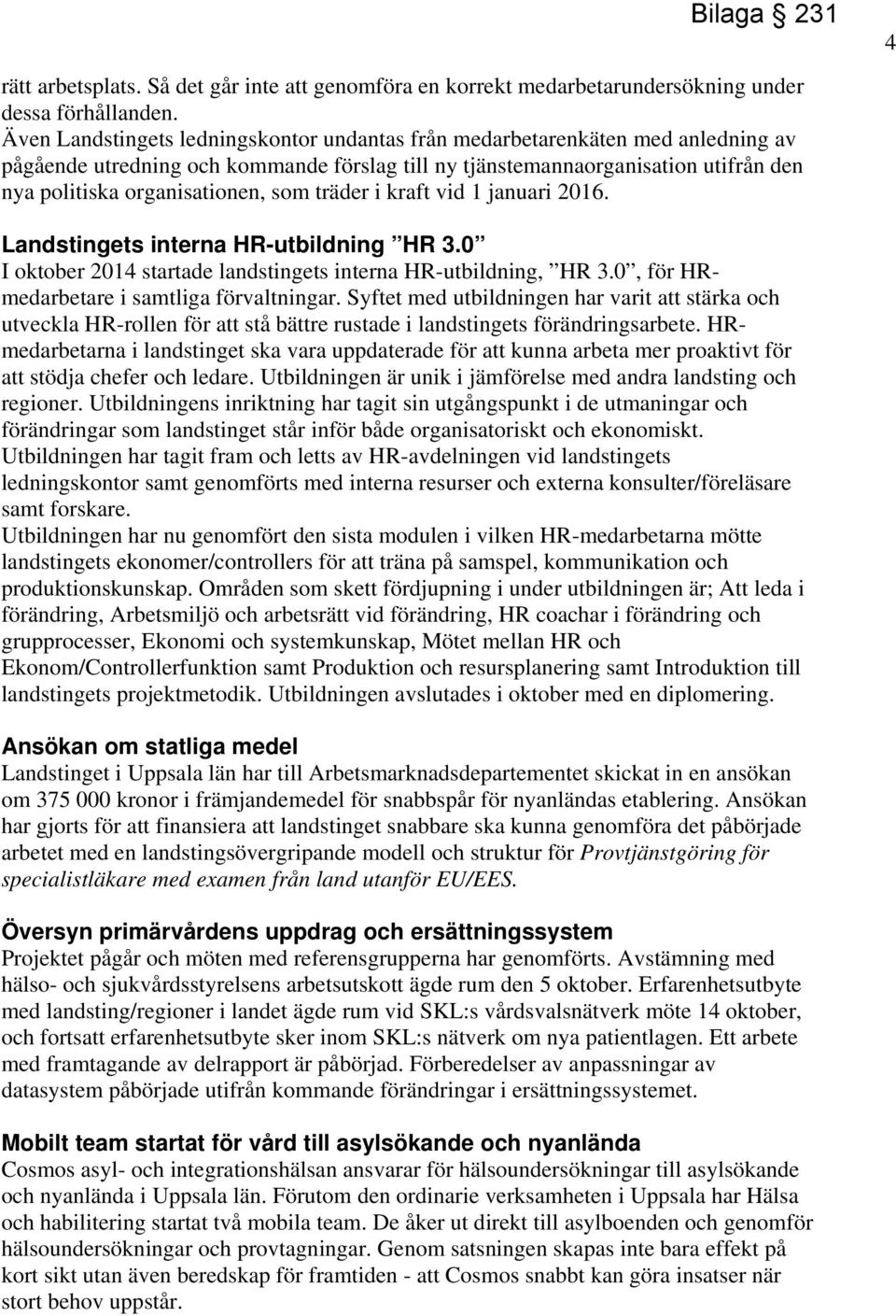 som träder i kraft vid 1 januari 2016. Landstingets interna HR-utbildning HR 3.0 I oktober 2014 startade landstingets interna HR-utbildning, HR 3.0, för HRmedarbetare i samtliga förvaltningar.